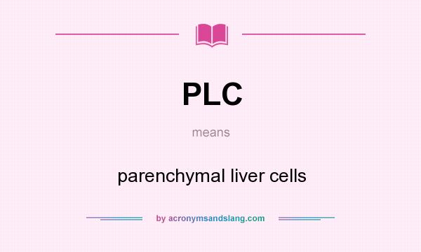 What does PLC mean? It stands for parenchymal liver cells