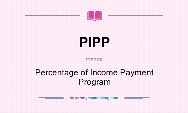 What does PIPP mean? It stands for Percentage of Income Payment Program