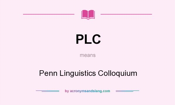 What does PLC mean? It stands for Penn Linguistics Colloquium