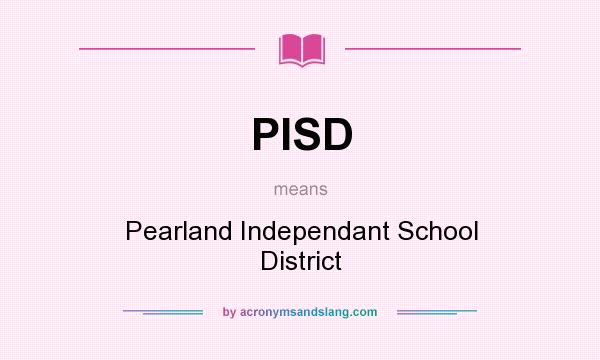 What does PISD mean? It stands for Pearland Independant School District