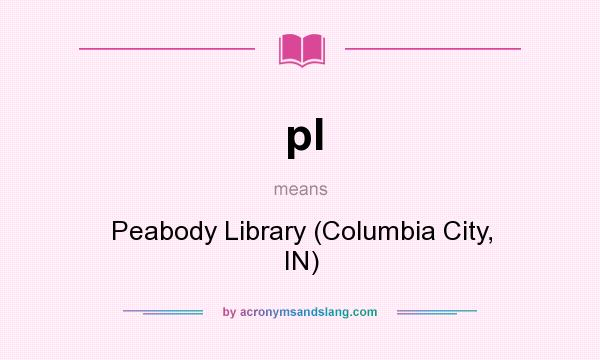 What does pl mean? It stands for Peabody Library (Columbia City, IN)