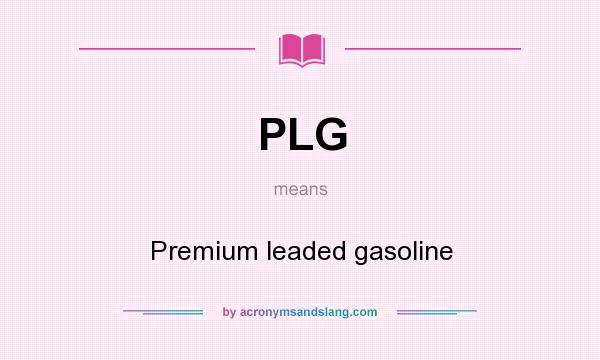 What does PLG mean? It stands for Premium leaded gasoline