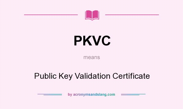 What does PKVC mean? It stands for Public Key Validation Certificate
