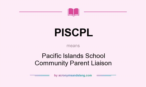 What does PISCPL mean? It stands for Pacific Islands School Community Parent Liaison