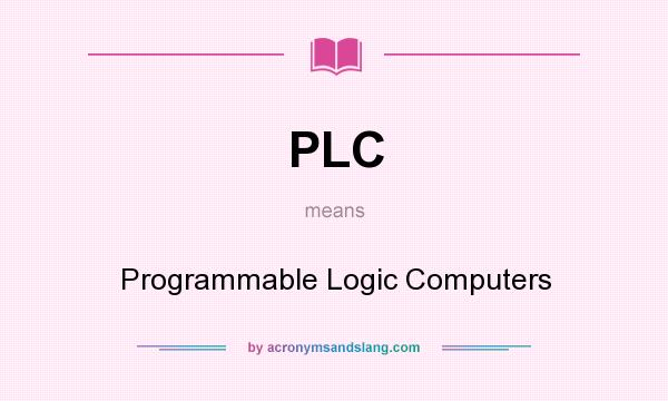 What does PLC mean? It stands for Programmable Logic Computers