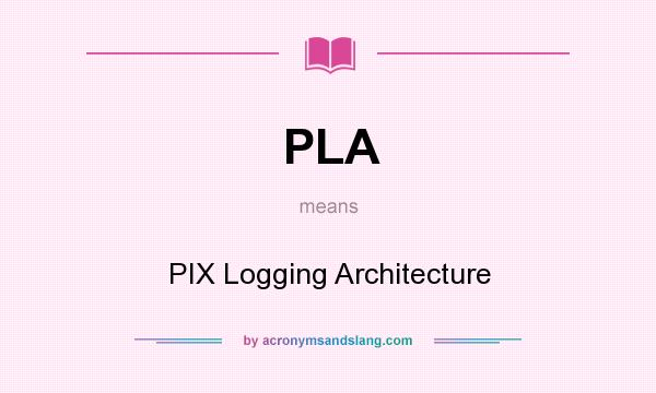 What does PLA mean? It stands for PIX Logging Architecture
