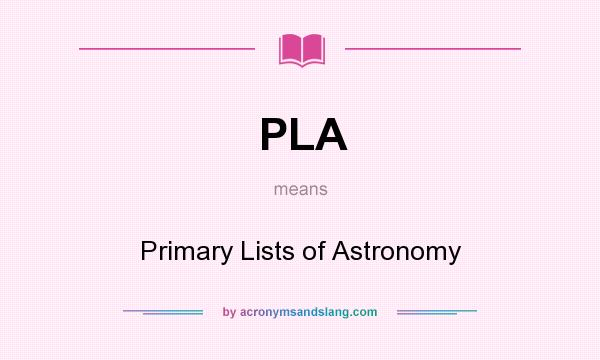 What does PLA mean? It stands for Primary Lists of Astronomy