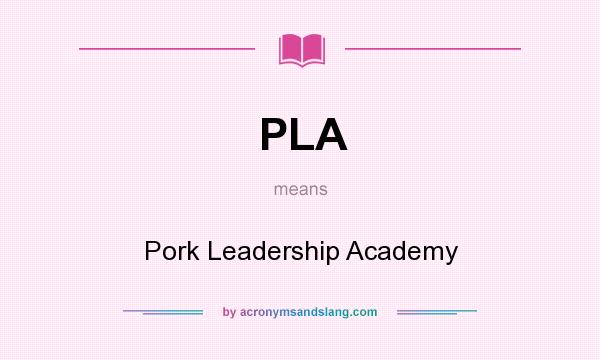 What does PLA mean? It stands for Pork Leadership Academy