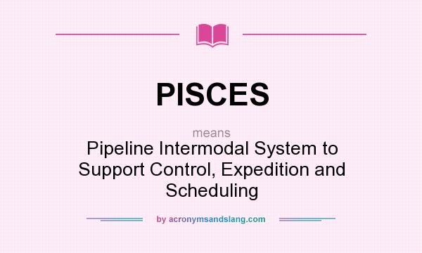 What does PISCES mean? It stands for Pipeline Intermodal System to Support Control, Expedition and Scheduling