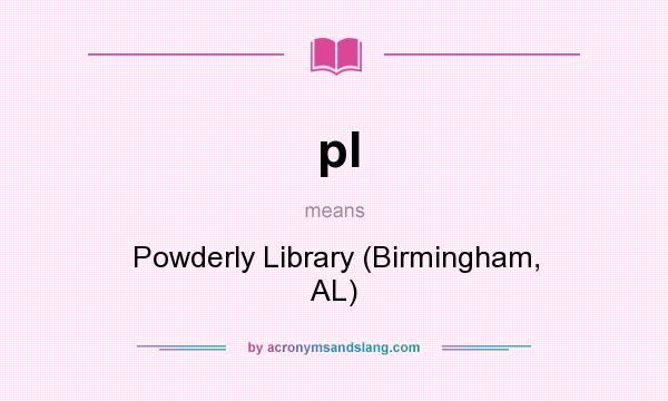 What does pl mean? It stands for Powderly Library (Birmingham, AL)
