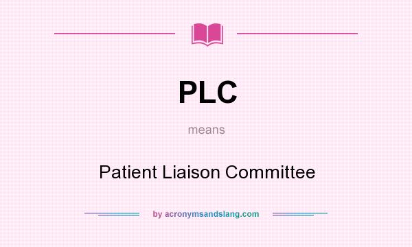 What does PLC mean? It stands for Patient Liaison Committee