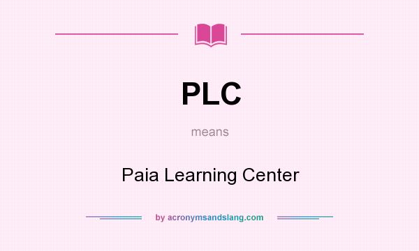 What does PLC mean? It stands for Paia Learning Center