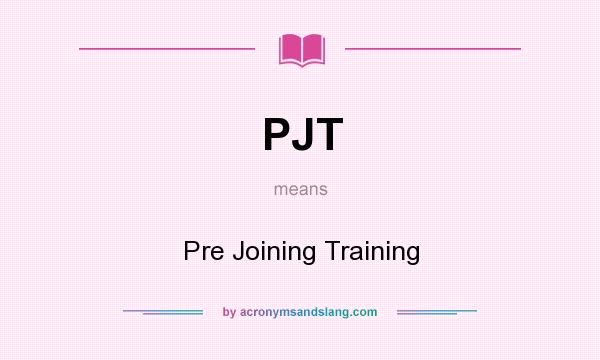 What does PJT mean? It stands for Pre Joining Training