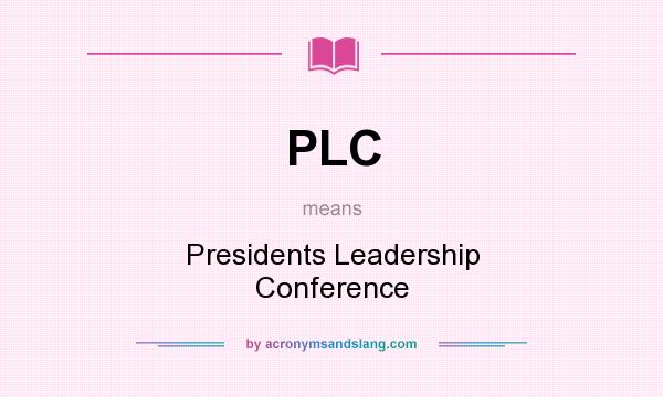 What does PLC mean? It stands for Presidents Leadership Conference