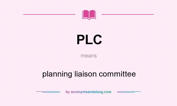 What does PLC mean? It stands for planning liaison committee