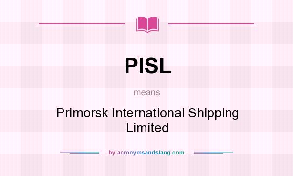 What does PISL mean? It stands for Primorsk International Shipping Limited