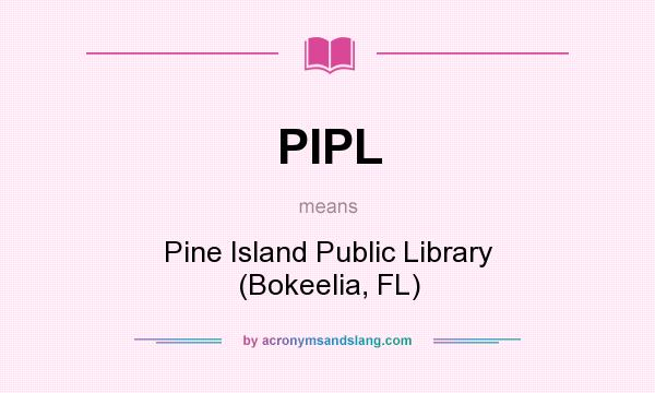 What does PIPL mean? It stands for Pine Island Public Library (Bokeelia, FL)