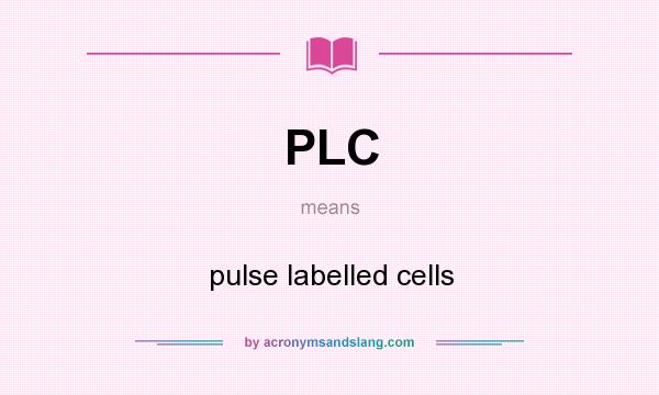 What does PLC mean? It stands for pulse labelled cells
