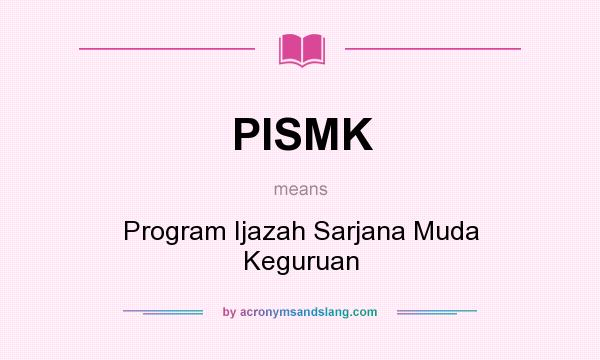 What does PISMK mean? It stands for Program Ijazah Sarjana Muda Keguruan