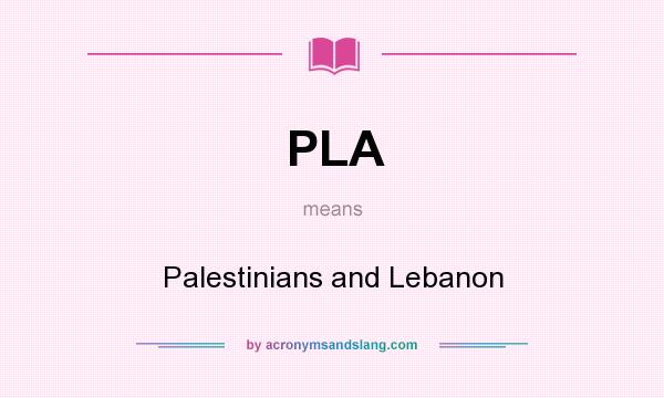 What does PLA mean? It stands for Palestinians and Lebanon