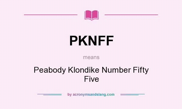 What does PKNFF mean? It stands for Peabody Klondike Number Fifty Five