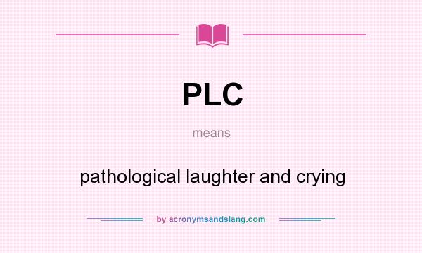 What does PLC mean? It stands for pathological laughter and crying