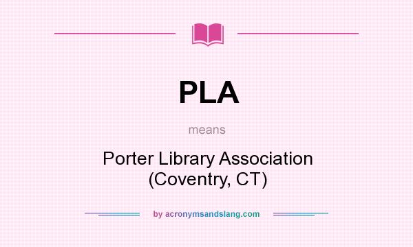 What does PLA mean? It stands for Porter Library Association (Coventry, CT)
