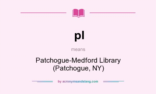 What does pl mean? It stands for Patchogue-Medford Library (Patchogue, NY)