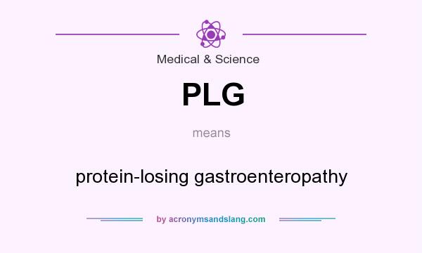 What does PLG mean? It stands for protein-losing gastroenteropathy