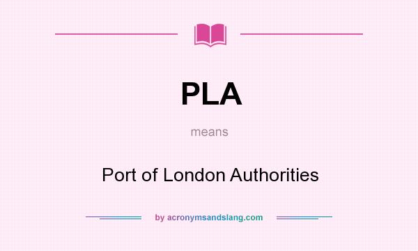 What does PLA mean? It stands for Port of London Authorities
