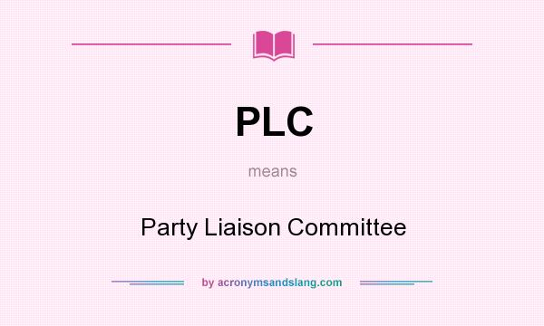 What does PLC mean? It stands for Party Liaison Committee