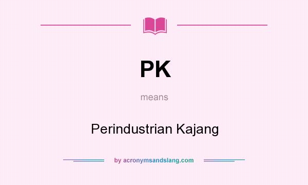 What does PK mean? It stands for Perindustrian Kajang