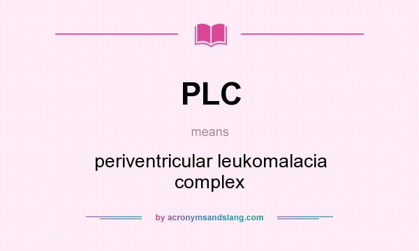 What does PLC mean? It stands for periventricular leukomalacia complex