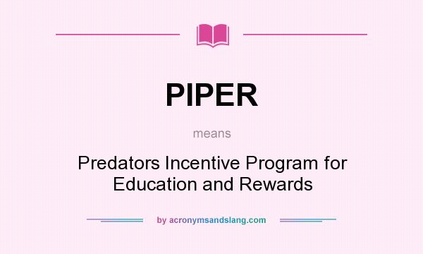 What does PIPER mean? It stands for Predators Incentive Program for Education and Rewards
