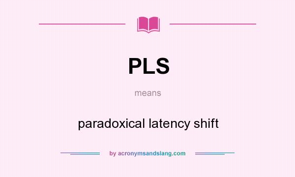 What does PLS mean? It stands for paradoxical latency shift