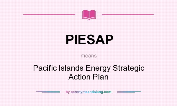 What does PIESAP mean? It stands for Pacific Islands Energy Strategic Action Plan