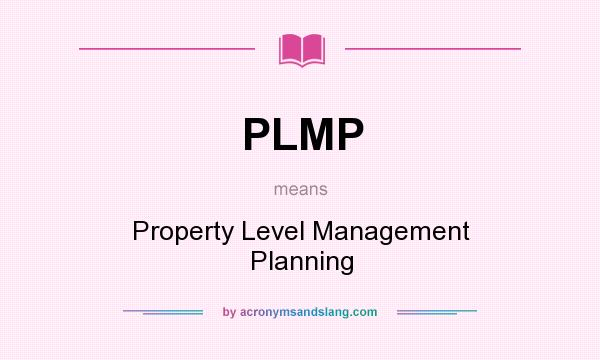 What does PLMP mean? It stands for Property Level Management Planning