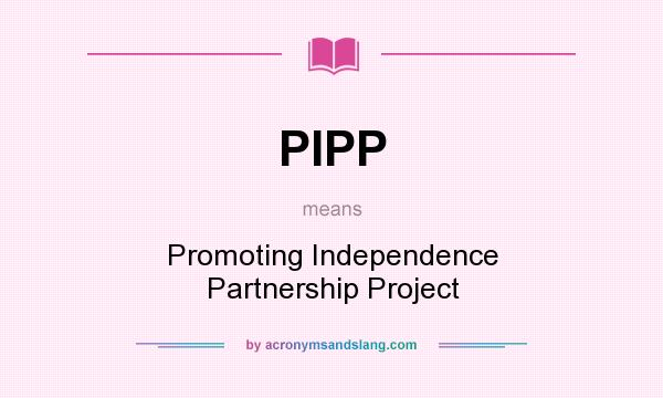 What does PIPP mean? It stands for Promoting Independence Partnership Project
