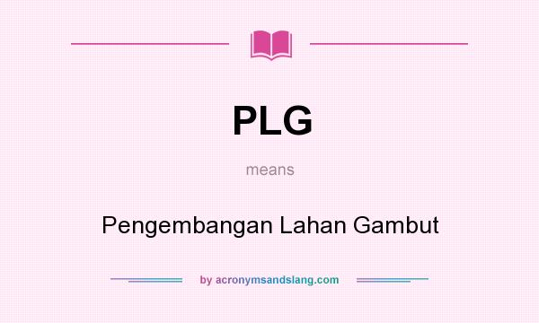 What does PLG mean? It stands for Pengembangan Lahan Gambut