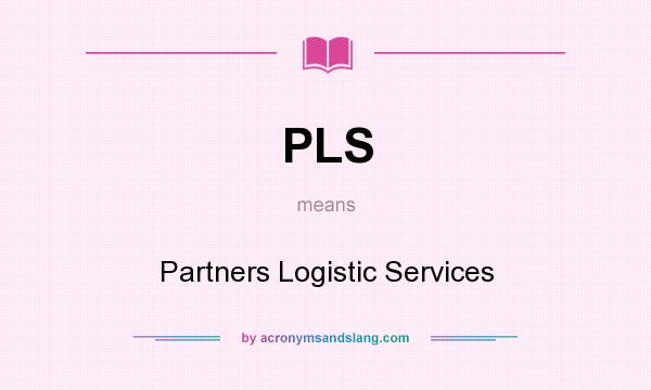 What does PLS mean? It stands for Partners Logistic Services