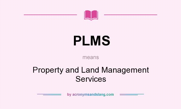 What does PLMS mean? It stands for Property and Land Management Services
