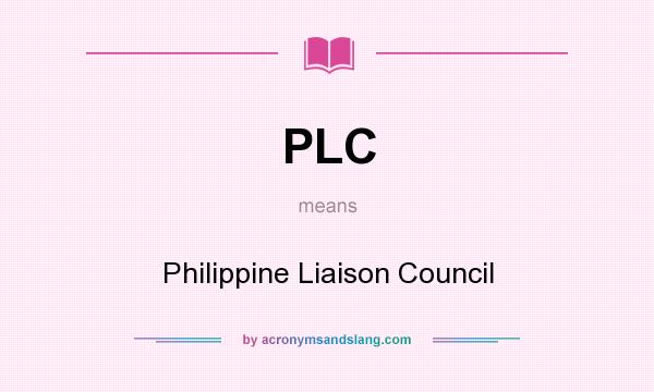 What does PLC mean? It stands for Philippine Liaison Council