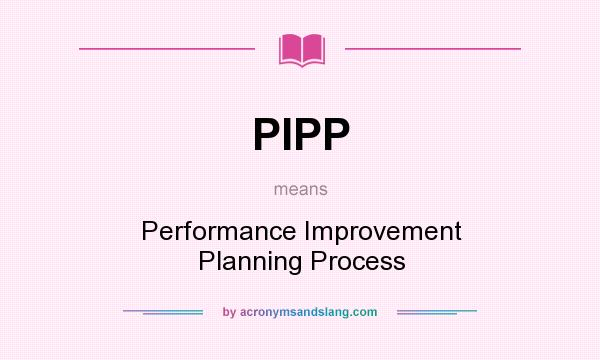 What does PIPP mean? It stands for Performance Improvement Planning Process