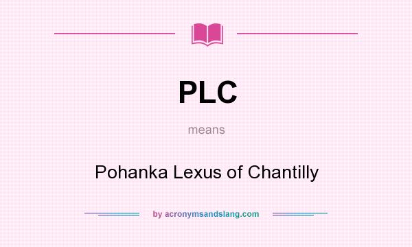 What does PLC mean? It stands for Pohanka Lexus of Chantilly