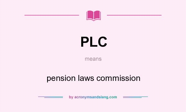 What does PLC mean? It stands for pension laws commission