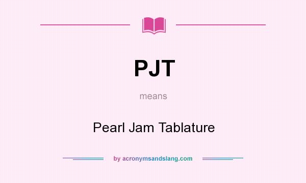 What does PJT mean? It stands for Pearl Jam Tablature