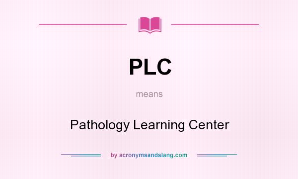What does PLC mean? It stands for Pathology Learning Center