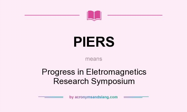 What does PIERS mean? It stands for Progress in Eletromagnetics Research Symposium