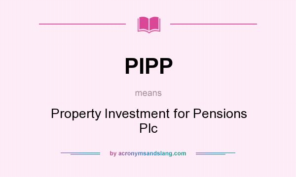 What does PIPP mean? It stands for Property Investment for Pensions Plc