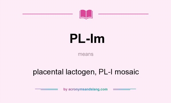 What does PL-Im mean? It stands for placental lactogen, PL-I mosaic